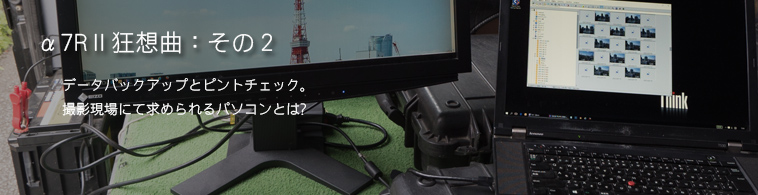 データバックアップとピントチェック。撮影現場にて求められるパソコンとは?