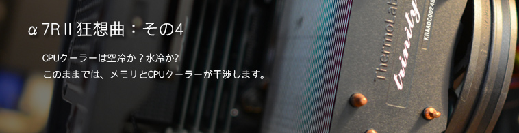 CPUクーラーは空冷か？水冷か?　このままでは、メモリとCPUクーラーが干渉します。 